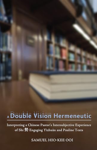 9781625641076: A Double Vision Hermeneutic: Interpreting a Chinese Pastor's Intersubjective Experience of Shi Engaging Yizhuan and Pauline Texts