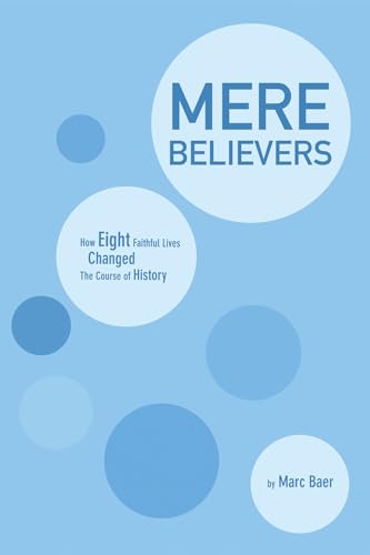 9781625642059: Mere Believers: How Eight Faithful Lives Changed the Course of History