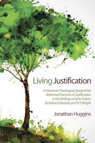 Stock image for Living Justification: A Historical-Theological Study of the Reformed Doctrine of Justification in the Writings of John Calvin, Jonathan Edwa for sale by Chiron Media