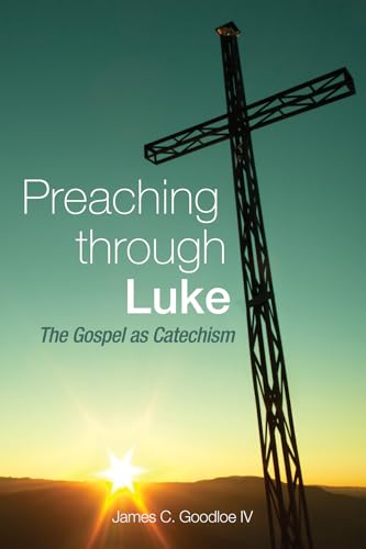 Beispielbild fr Preaching Through Luke: The Gospel as Catechism zum Verkauf von Windows Booksellers