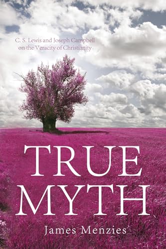 9781625644435: True Myth: C. S. Lewis and Joseph Campbell on the Veracity of Christianity