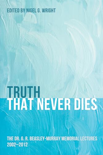 9781625644763: Truth That Never Dies: The Dr. G. R. Beasley-Murray Memorial Lectures 2002-2012