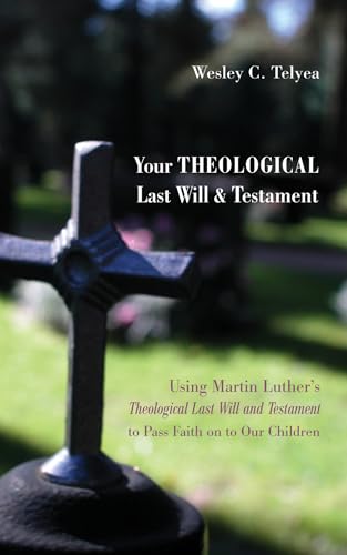 9781625645265: Your Theological Last Will and Testament: Using Martin Luther's "Theological Last Will and Testament" to Pass Faith on to Our Children