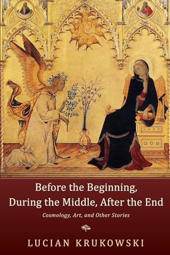 9781625645999: Before the Beginning, During the Middle, After the End: Cosmology, Art, and Other Stories