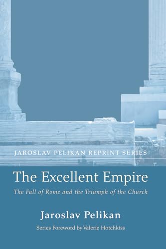 Stock image for The Excellent Empire: The Fall of Rome and the Triumph of the Church (Jaroslav Pelikan Reprint) for sale by Lakeside Books