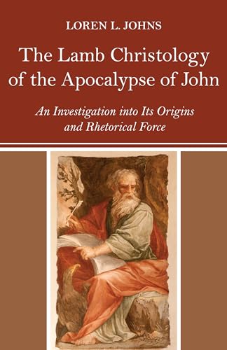 9781625646972: The Lamb Christology of the Apocalypse of John: An Investigation into Its Origins and Rhetorical Force (Wissenschaftliche Untersuchungen Zum Neuen Testament, 2.reihe)