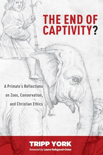 Imagen de archivo de The End of Captivity? : A Primate's Reflections on Zoos, Conservation, and Christian Ethics a la venta por Better World Books