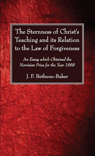 Stock image for The Sternness of Christ's Teaching and its Relation to the Law of Forgiveness: An Essay which Obtained the Norrisian Prize for the Year 1888 for sale by Lakeside Books
