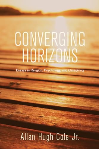 Beispielbild fr Converging Horizons: Essays in Religion, Psychology, and Caregiving zum Verkauf von Windows Booksellers