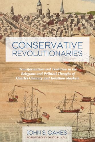 Beispielbild fr Conservative Revolutionaries: Transformation and Tradition in the Religious and Political Thought of Charles Chauncy and Jonathan Mayhew zum Verkauf von Windows Booksellers