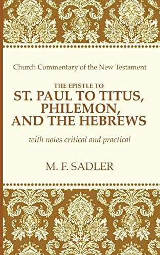 Beispielbild fr The Epistle of St. Paul to Titus, Philemon, and the Hebrews: With Notes Critical and Practical zum Verkauf von Windows Booksellers