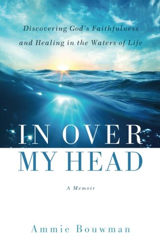 Stock image for In Over My Head: Discovering Gods Faithfulness and Healing in the Waters of Life for sale by ThriftBooks-Atlanta