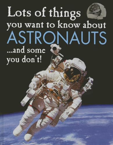 9781625880888: Lots of Things You Want to Know About Astronauts: And Some You Don't