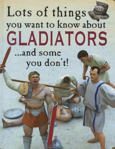 9781625880901: Lots of Things You Want to Know About Gladiators... and Some You Don't!