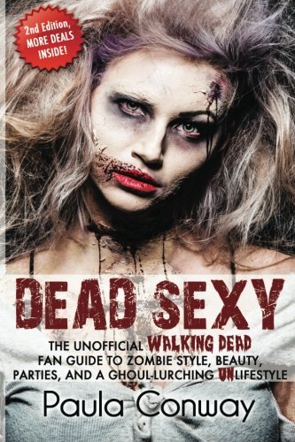 Stock image for Dead Sexy: The Walking Dead Fan Guide to Zombie Style, Beauty, Parties and Ghoul-Lurching UnLifestyle for sale by Revaluation Books