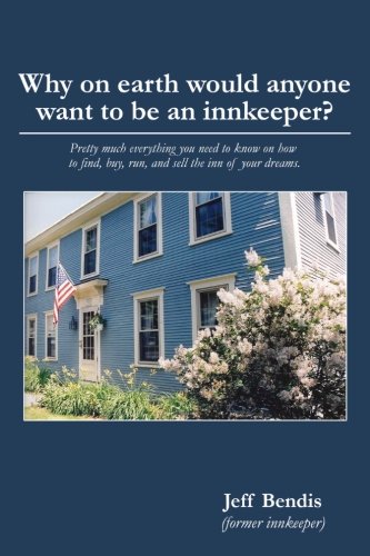 Stock image for Why on earth would anyone want to be an innkeeper? Pretty much everything you need to know on how to find, buy, run, and sell the inn of your dreams. for sale by ThriftBooks-Dallas