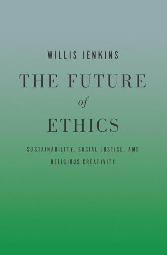 Stock image for The Future of Ethics: Sustainability, Social Justice, and Religious Creativity for sale by Textbooks_Source
