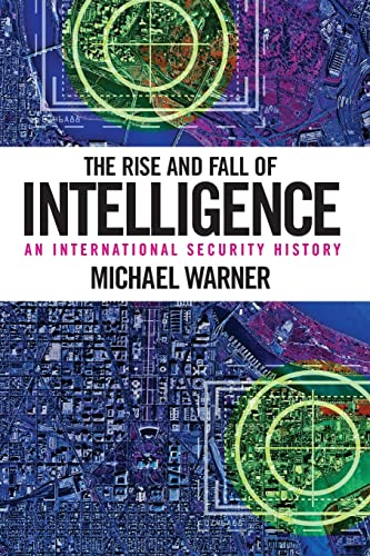 Beispielbild fr The Rise and Fall of Intelligence: An International Security History zum Verkauf von Campus Bookstore