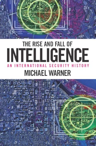 9781626160460: The Rise and Fall of Intelligence: An International Security History