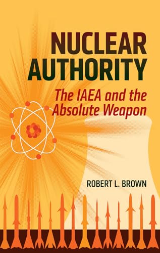 9781626161832: Nuclear Authority: The IAEA and the Absolute Weapon
