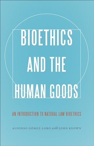 9781626162716: Bioethics and the Human Goods: An Introduction to Natural Law Bioethics