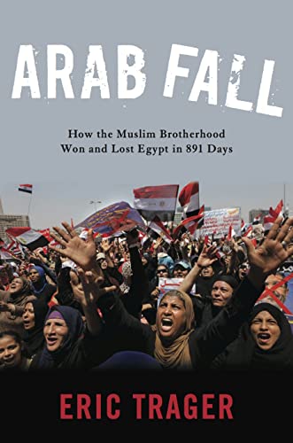 Imagen de archivo de Arab Fall : How the Muslim Brotherhood Won and Lost Egypt in 891 Days a la venta por Better World Books