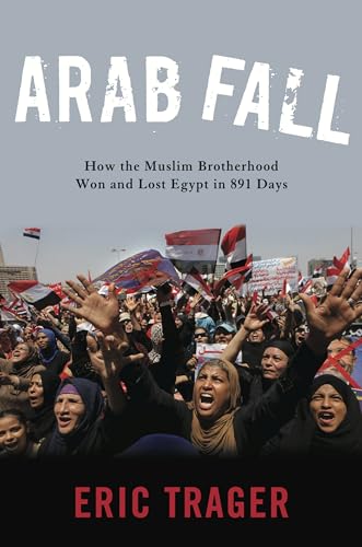 Stock image for Arab Fall : How the Muslim Brotherhood Won and Lost Egypt in 891 Days for sale by Better World Books