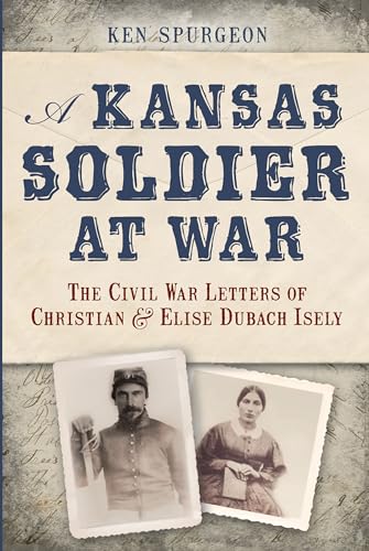A Kansas Soldier at War: The Civil War Letters of Christian and Elise Dubach Isely