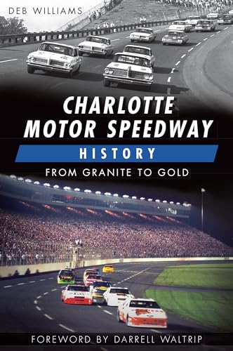 Imagen de archivo de Charlotte Motor Speedway History:: From Granite to Gold a la venta por ThriftBooks-Dallas