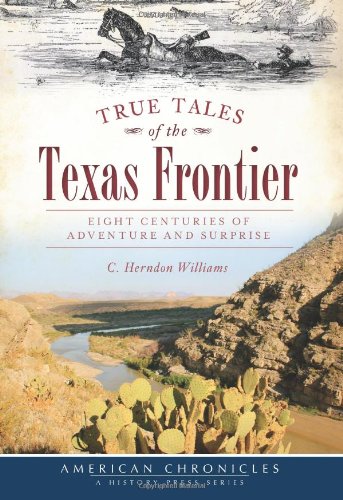 Beispielbild fr True Tales of the Texas Frontier: Eight Centuries of Adventure and Surprise zum Verkauf von ThriftBooks-Atlanta