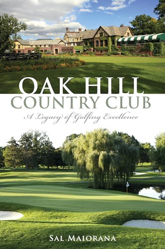 Stock image for Oak Hill Country Club:: A Legacy of Golfing Excellence (Sports) for sale by The Maryland Book Bank