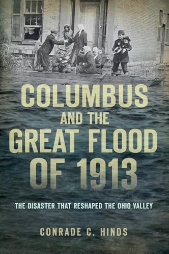 9781626190610: Columbus and the Great Flood of 1913: The Disaster That Reshaped the Ohio Valley