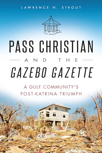 Stock image for Pass Christian and the Gazebo Gazette: A Gulf Community s Post-Katrina Triumph for sale by Kennys Bookstore
