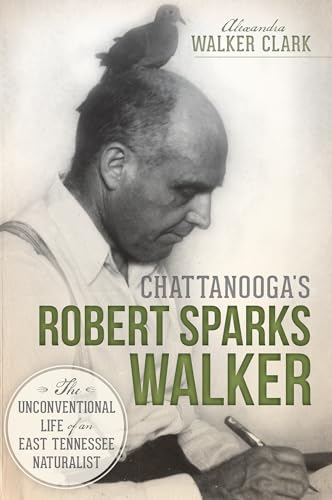 Stock image for Chattanooga's Robert Sparks Walker: The Unconventional Life of an East Tennessee Naturalist for sale by Revaluation Books