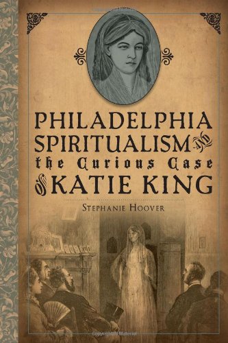 Beispielbild fr Philadelphia Spiritualism and the Curious Case of Katie King zum Verkauf von Wonder Book