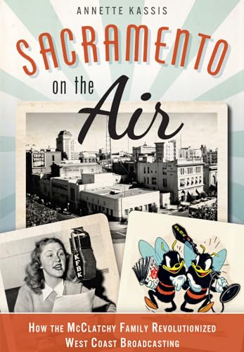 Stock image for Sacramento on the Air:: How the McClatchy Family Revolutionized West Coast Broadcasting for sale by St Vincent de Paul of Lane County