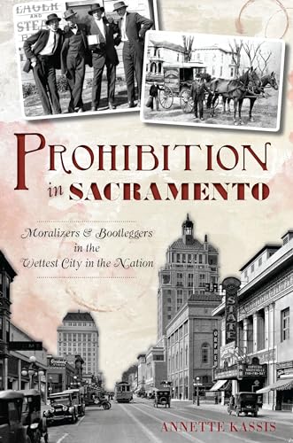 Stock image for Prohibition in Sacramento: Moralizers Bootleggers in the Wettest City in the Nation (American Palate) for sale by KuleliBooks