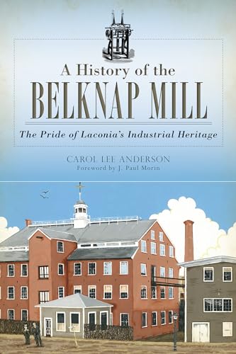 9781626192416: A History of the Belknap Mill: The Pride of Laconia's Industrial Heritage (Landmarks)