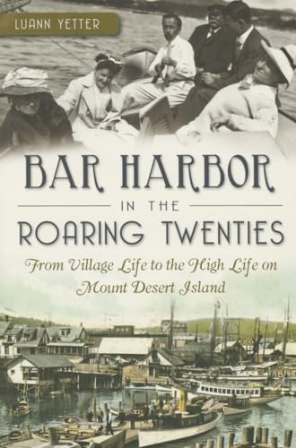 Beispielbild fr Bar Harbor in the Roaring Twenties: From Village Life to the High Life on Mount Desert Island zum Verkauf von ThriftBooks-Atlanta