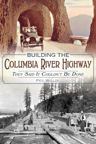 9781626192713: Building the Columbia River Highway: They Said It Couldn't Be Done