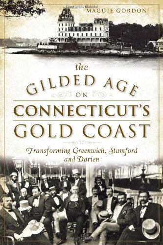 Beispielbild fr The Gilded Age on Connecticuts Gold Coast: Transforming Greenwich, Stamford and Darien zum Verkauf von Bulk Book Warehouse
