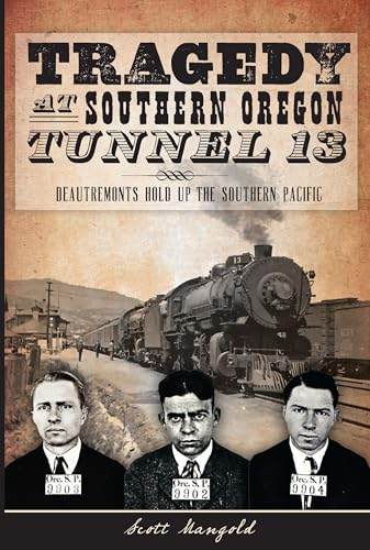 9781626193468: Tragedy at Southern Oregon Tunnel 13: Deautremonts Hold Up the Southern Pacific (True Crime)