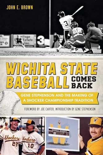 Wichita State Baseball Comes Back: Gene Stephenson and the Making of a Shocker Championship Tradi...