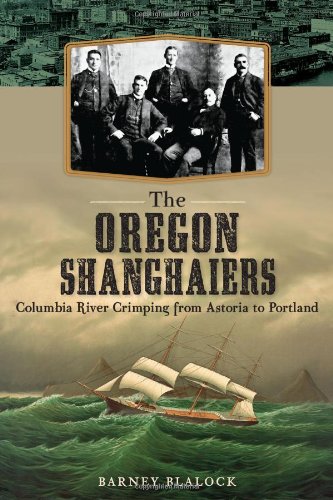 Beispielbild fr The Oregon Shanghaiers: Columbia River Crimping from Astoria to Portland zum Verkauf von Goodwill Books