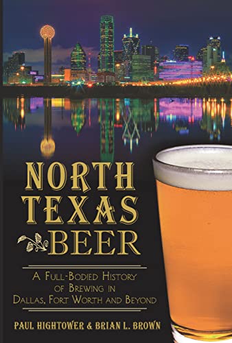 Stock image for North Texas Beer:: A Full-Bodied History of Brewing in Dallas, Fort Worth and Beyond (American Palate) for sale by HPB-Movies