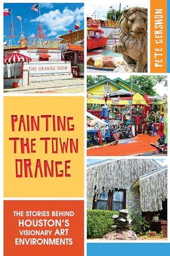 9781626194397: Painting the Town Orange: The Stories Behind Houston's Visionary Art Environments (Landmarks)