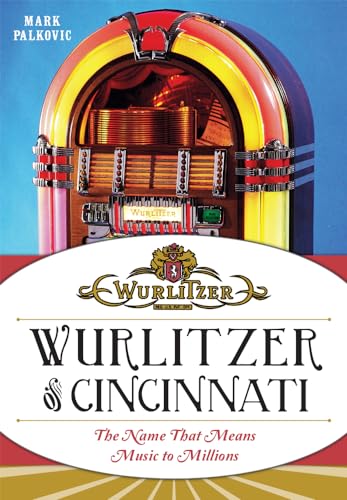 Wurlitzer of Cincinnati The Name That Means Music to Millions - Mark Palkovic
