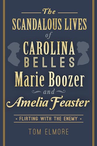 9781626195103: The Scandalous Lives of Carolina Belles Marie Boozer and Amelia Feaster: Flirting with the Enemy