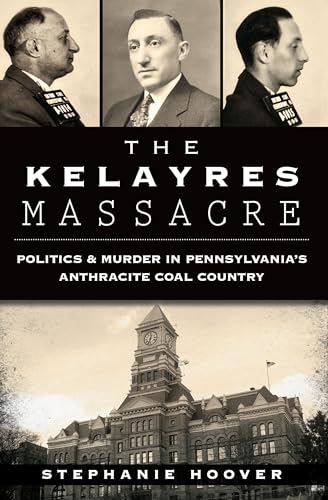 

The Kelayres Massacre: Politics & Murder in Pennsylvania's Anthracite Coal Country (True Crime)
