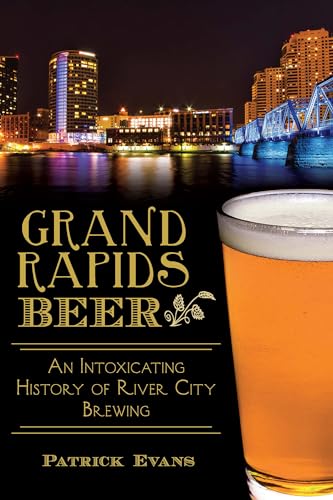 Beispielbild fr Grand Rapids Beer: An Intoxicating History of River City Brewing (American Palate) zum Verkauf von Buchpark